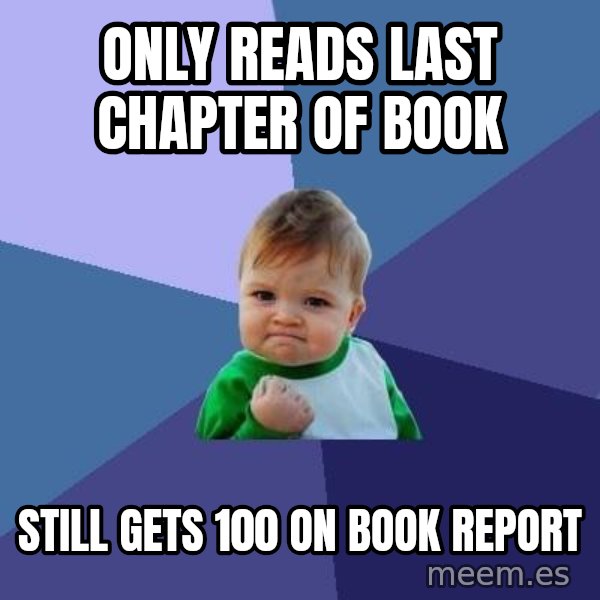 Success Kid meme: Only reads last chapter of book / still gets 100 on book report