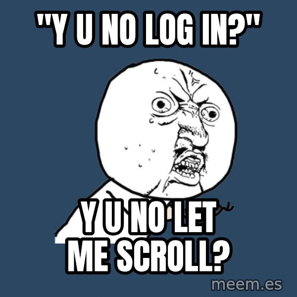 Y U No meme: "y u no log in?" / y u no let me scroll?