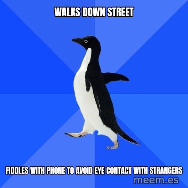 Socially Awkward Penguin meme: walks down street / fiddles with phone to avoid eye contact with strangers