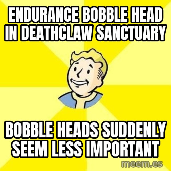 Fallout 3 meme: endurance bobble head in deathclaw sanctuary / bobble heads suddenly seem less important