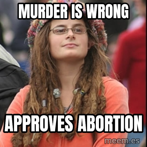 College Liberal meme: murder is wrong / approves abortion