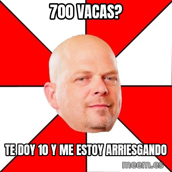 Pawn Stars meme: 700 vacas? / Te DOY 10 Y ME ESTOY ARRIESGANDO