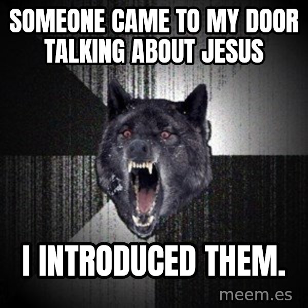 Insanity Wolf meme: Someone came to my door talking about jesus / i introduced them.