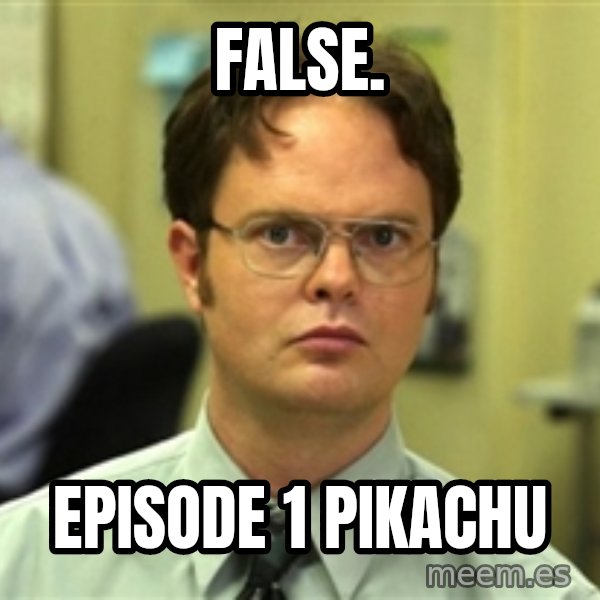 Dwight Schrute meme: False. / Episode 1 pikachu