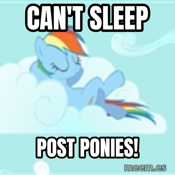 My Little Pony meme: Can't sleep / post ponies!