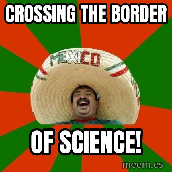 Successful Mexican meme: Crossing the Border / Of Science!