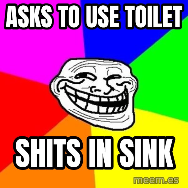 Trollface meme: Asks to use toilet / Shits in sink