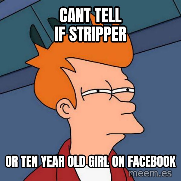 Futurama Fry meme: Cant tell if stripper / Or ten year old girl on facebook