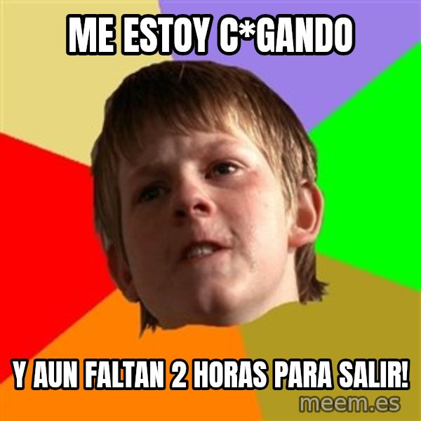 Angry School Boy meme: me estoy c*gando / y aun faltan 2 horas para salir!