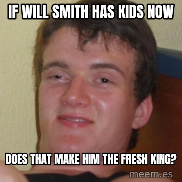 Stoner Guy meme: IF Will smith has kids now / Does that make him the fresh King?