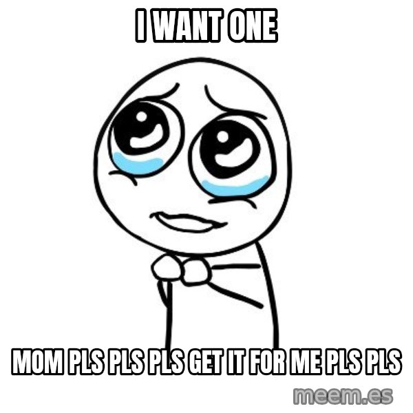 pleaseguy  meme: i want one / mom pls pls pls get it for me pls pls