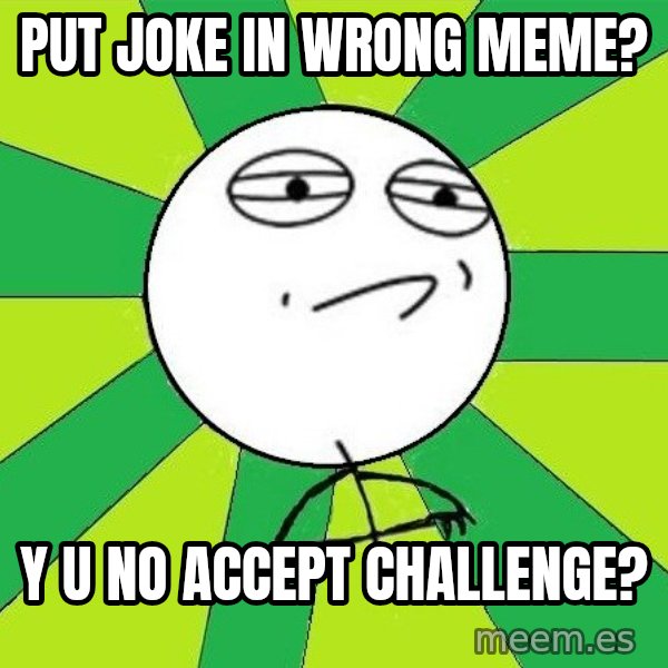Challenge Accepted 2 meme: put joke in wrong meme? / y u no accept challenge?