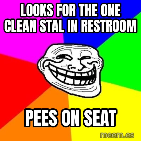 Trollface meme: looks for the one clean stal in restroom / pees on seat