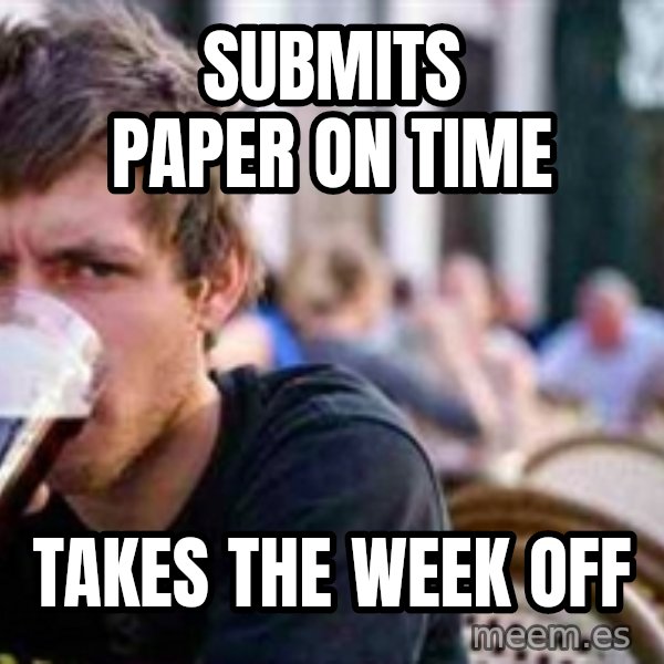 The Lazy College Senior meme: SuBmits paper on time / Takes the week off