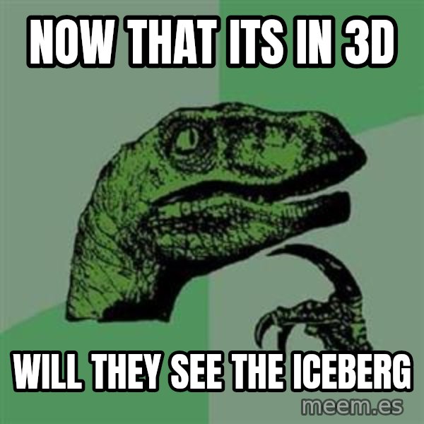 Philosoraptor meme: now that its in 3d / will they see the iceberg