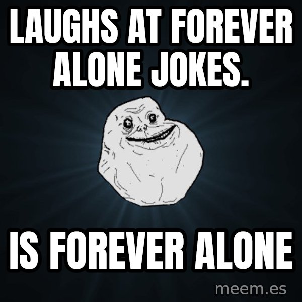 Forever Alone meme: Laughs at forever alone jokes. / Is forever alone
