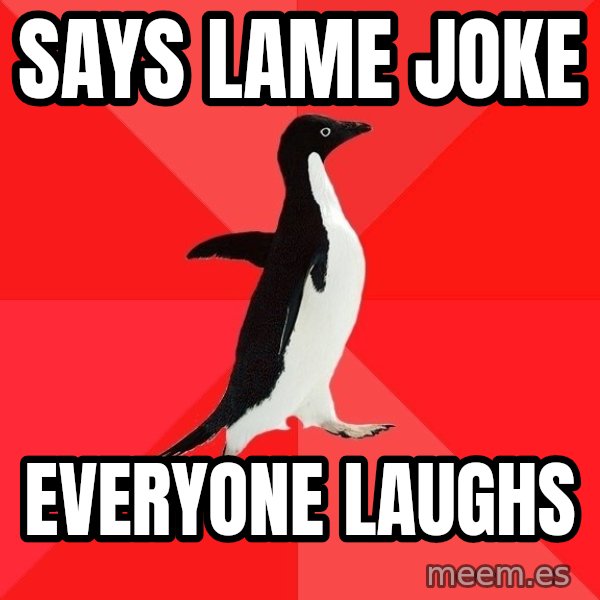 Socially Awesome Penguin meme: SAYS LAME JOKE / EVERYONE LAUGHS