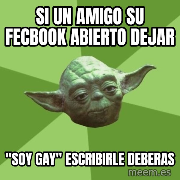 Advice Yoda Gives meme: si un amigo su fecbook  abierto dejar / "soy gay" escribirle deberas