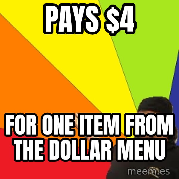 Pawn Stars meme: pays $4 / for one item from the dollar menu