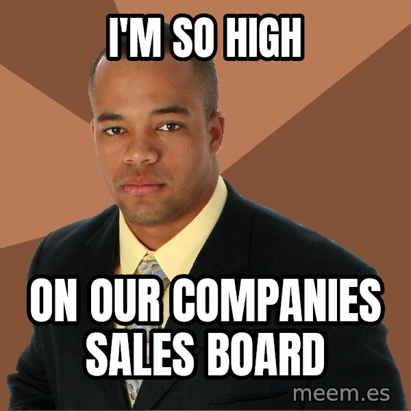 Successful Black Man meme: i'm so high / on our companies sales board