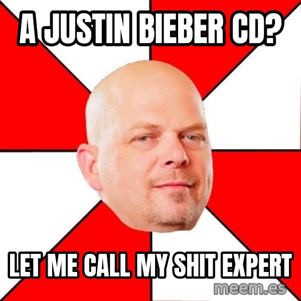 Pawn Stars meme: a justin bieber cd? / let me call my shit expert