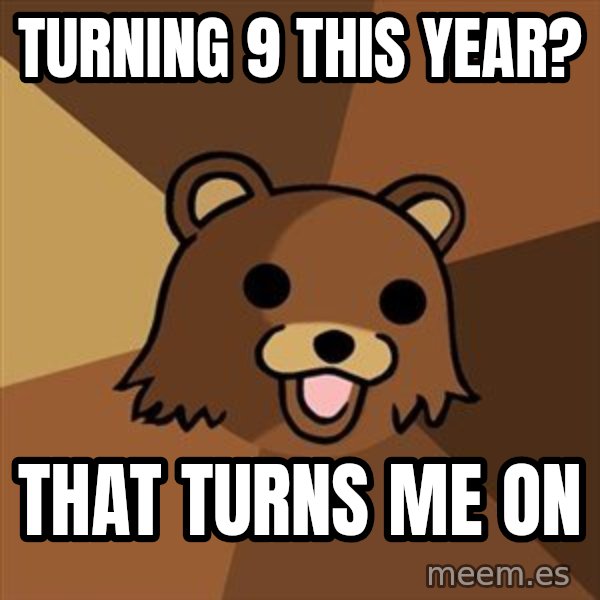 Pedobear meme: turning 9 this year? / that turns me on