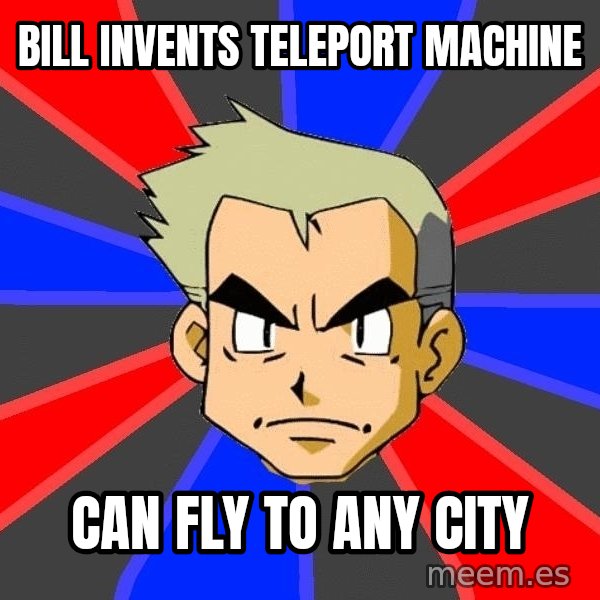 Professor Oak meme: bill invents teleport machine / can fly to any city