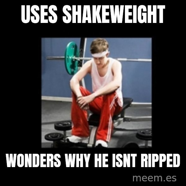 Annoying Gym Newbie meme: uses shakeweight / wonders why he isnt ripped