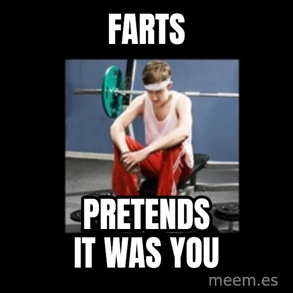 Annoying Gym Newbie meme: Farts / Pretends it was you