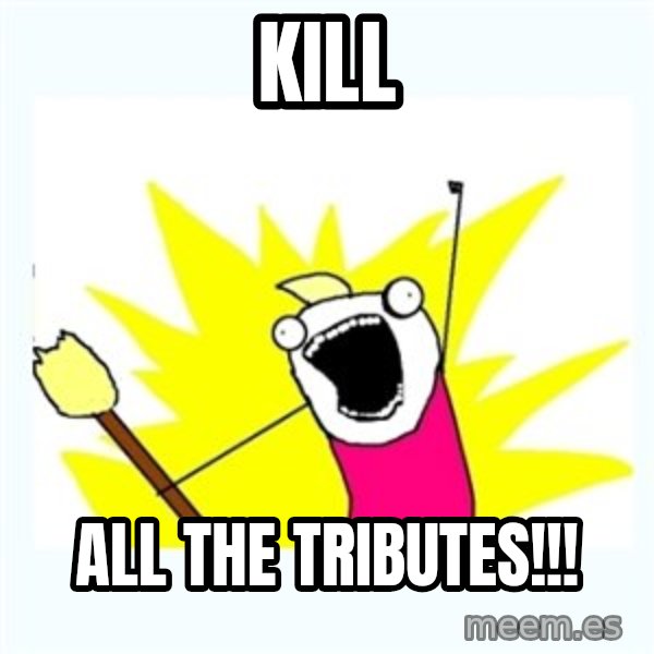 All the things meme: kill / all the tributes!!!