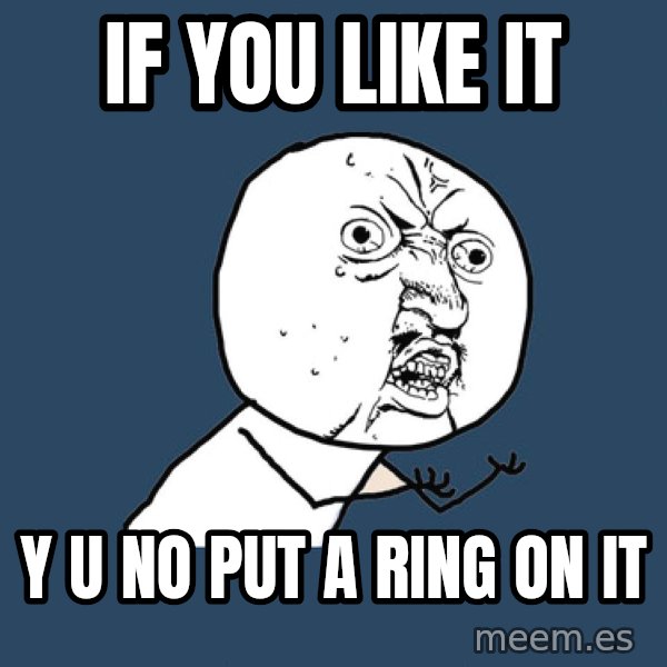 Y U No meme: if you like it / y u no put a ring on it