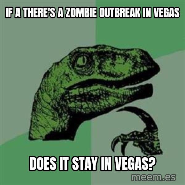 Philosoraptor meme: If a THERE'S a zombie outbreak in vegas / does it stay in vegas?