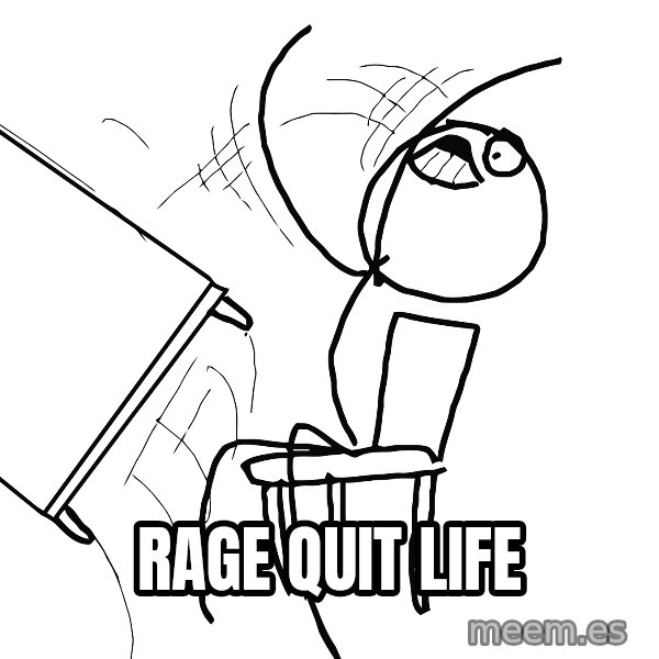 Desk Flip Rage Guy meme: rage quit life