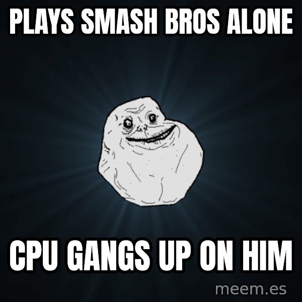 Forever Alone meme: plays smash bros alone / cpu gangs up on him