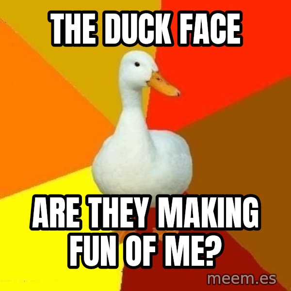 Technologically Impaired Duck meme: the duck face / are they making fun of me?