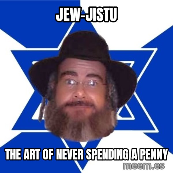 Advice Jew meme: jew-jistu / the art of never spending a penny