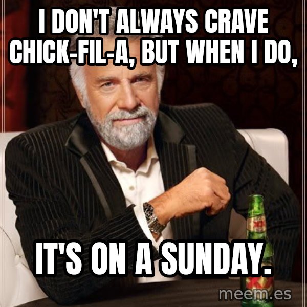 The Most Interesting Man In The World meme: I don't always crave chick-fil-a, but when I do, / it's on a sunday.