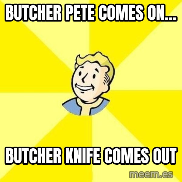 Fallout 3 meme: Butcher pete comes on... / butcher knife comes out