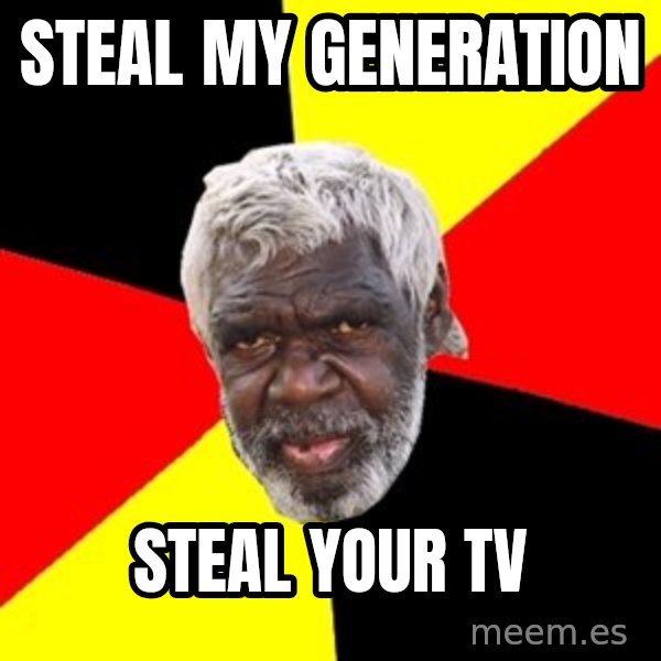 Aboriginal meme: Steal my generation / steal your tv