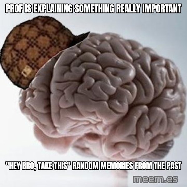 Scumbag Brain meme: PROF IS EXPLAINING SOMETHING REALLY IMPORTANT / "HEY BRO, TAKE THIS" RANDOM MEMORIES FROM THE PAST