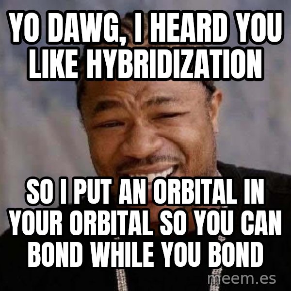 Yo Dawg meme: Yo dawg, i heard you like hybridization / so i put an orbital in your orbital so you can bond while you bond