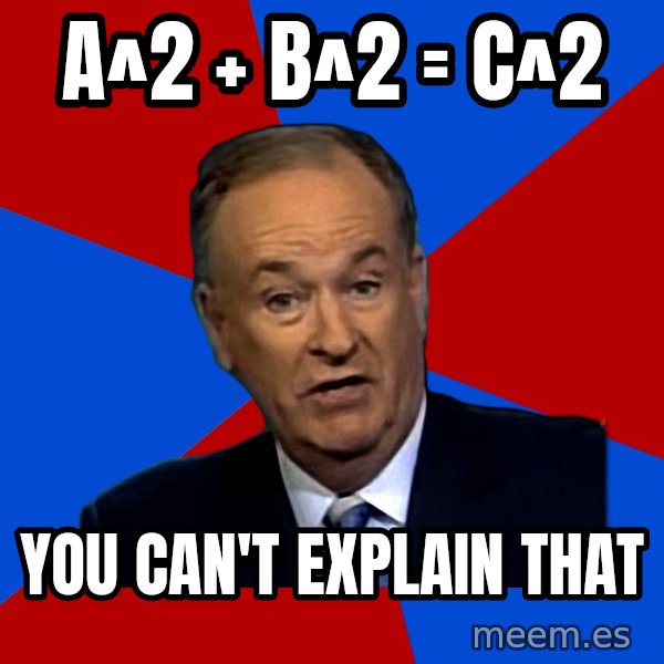 Bill O'Reilly Proves God meme: a^2 + b^2 = c^2 / you can't explain that
