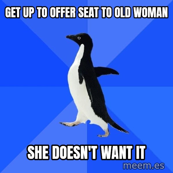 Socially Awkward Penguin meme: get up to offer seat to old woman / she doesn't want it