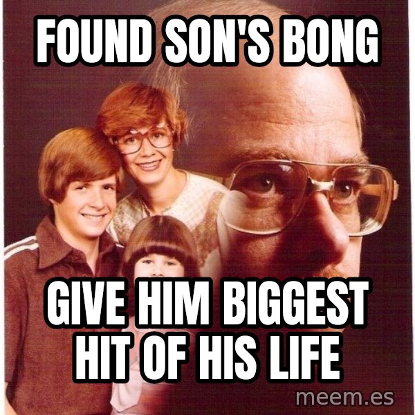 Vengeance Dad meme: FOUND SON'S BONG / GIVE HIM BIGGEST HIT OF HIS LIFE