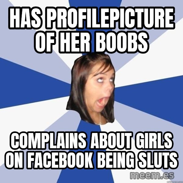 Annoying Facebook Girl meme: has profilepicture of her boobs / complains about girls on facebook being sluts