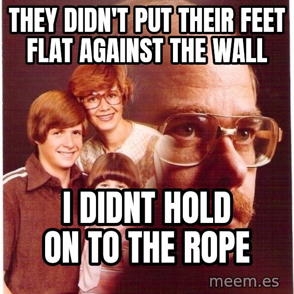 Vengeance Dad meme: THEY DIDN'T PUT THEIR FEET FLAT AGAINST THE WALL / I DIDNT HOLD ON TO THE ROPE