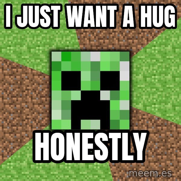 Minecraft Creeper meme: i just want a hug / honestly