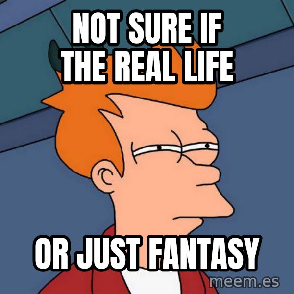 Futurama Fry meme: not sure if the real life / or just fantasy