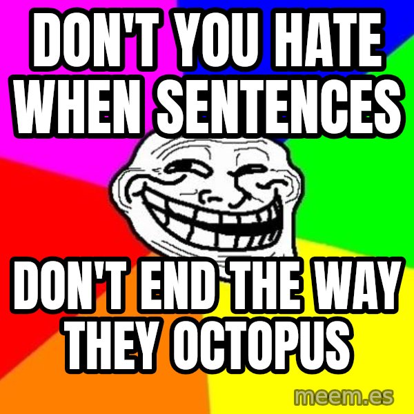 Trollface meme: Don't you hate when sentences / Don't end the way they octopus