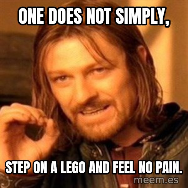 One Does Not Simply meme: One does not simply, / Step on a lego and feel no pain.